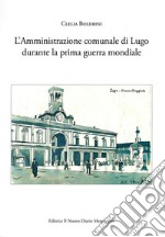 L'amministrazione comunale di Lugo durante la prima guerra mondiale libro