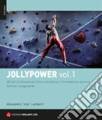 Jollypower. Vol. 1: Metodi di allenamento fisico e mentale per l'arrampicata sportiva