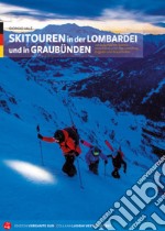 Skitouren in der Lombardei und in Graubünden. 110 Ausgewählte Touren zwischen Comer See, Valtellina, Engadin und Graubünden