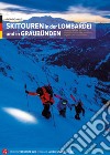 Skitouren in der Lombardei und in Graubünden. 110 Ausgewählte Touren zwischen Comer See, Valtellina, Engadin und Graubünden libro di Valè Giorgio