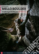 Mello Boulder. Blocchi in Valmasino. Val di Mello, Valle dei Bagni, Piana del Remenno. Ediz. inglese libro