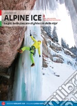 Alpine Ice. Le più belle cascate di ghiaccio delle Alpi. Vol. 2 libro