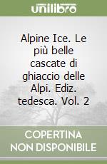 Alpine Ice. Le più belle cascate di ghiaccio delle Alpi. Ediz. tedesca. Vol. 2 libro