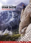 Gran Sasso. Vie classiche, moderne e d'avventura. Corno Grande, Corno Piccolo, Pizzo d'Intermésoli libro di Bazzucchi Alberto Brutti Igor