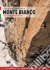 Monte Bianco. Tutte le vie su roccia. Versante italiano libro