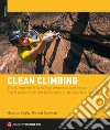 Clean climbing. Storia, materiali e tecniche di arrampicata in fessura. Con le schede di 26 spot in Europa e di 30 fuoriclasse «puliti» libro