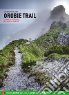 Orobie trail. 52 itinerari di trail running dalle Grigne al Lago d'Iseo libro
