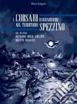 I corsari barbareschi nel territorio spezzino (sec. XVI-XVII). Incursioni, difese, schiavitù, riscatti, rinnegati libro