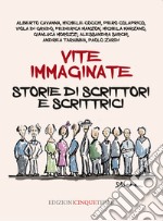 Vite immaginate. Storie di scrittori e scrittrici libro