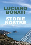 Storie nostre libro di Bonati Luciano