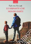 Le risposte che non so darti. Nuova ediz. libro