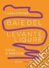 Baie del Levante ligure. Guida ai sentieri libro di Bonati Luciano