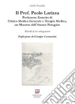 Il prof. Paolo Lariza. Professore emerito di clinica medica generale e terapia medica, un maestro dell'Ateneo Perugino. Ricordo di un ottuagenario libro