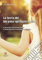 La teoria del bio psico spirituale-sociale. L'opuscolo della prevenzione e salute mentale emozionale spirituale libro