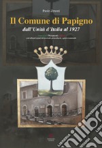 Il Comune di Papigno dall'Unità d'Italia al 1927. Immagini, documenti, storia. Con alcuni cenni del periodo preunitario e post-comunale