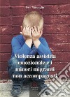 Violenza assistita emozionale e i minori migranti non accompagnati libro