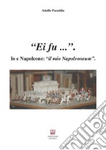 Ei fu... Io e Napoleone: il mio Napoleoneum libro