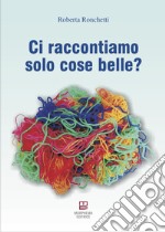 Ci raccontiamo solo cose belle? libro