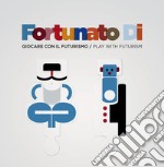 Fortunato Di. Giocare con il futurismo-Play with futurism. Ediz. per la scuola. Con gadget libro