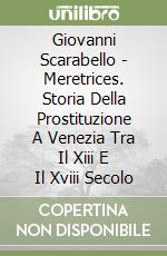 Giovanni Scarabello - Meretrices. Storia Della Prostituzione A Venezia Tra Il Xiii E Il Xviii Secolo libro