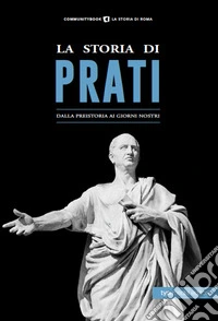 La storia di Prati. Dalla preistoria ai giorni nostri