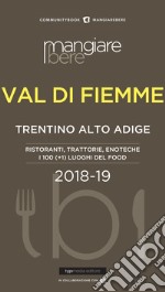 MangiareBere Val di Fiemme (Trentino Alto Adige). Ristoranti, trattorie, enoteche. I 100 (+1) luoghi del food 2018-19 libro