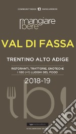 MangiareBere Val di Fassa (Trentino Alto Adige). Ristoranti, trattorie, enoteche. I 100 (+1) luoghi del food 2018-19 libro