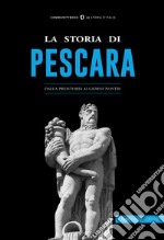 La storia di Pescara. Dalla preistoria ai giorni nostri