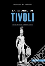 La storia di Tivoli. Dalla preistoria ai giorni nostri libro