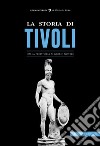 La storia di Tivoli. Dalla preistoria ai giorni nostri libro