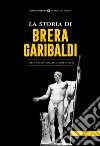 La storia di Brera-Garibaldi. Dalla preistoria ai giorni nostri libro