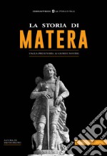 La storia di Matera. Dalla preistoria ai giorni nostri libro