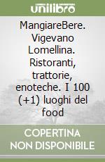 MangiareBere. Vigevano Lomellina. Ristoranti, trattorie, enoteche. I 100 (+1) luoghi del food