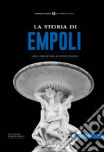 La storia di Empoli. Dalla preistoria ai giorni nostri libro