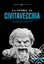 La storia di Civitavecchia. Dalla preistoria ai giorni nostri libro