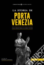 La storia di Porta Venezia. Dalla preistoria ai giorni nostri libro