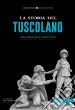 La storia del tuscolano. Dalla preistoria ai giorni nostri libro