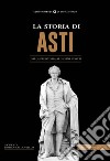 La storia di Asti. Dalla preistoria ai giorni nostri libro