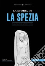 La storia di La Spezia. Dalla preistoria ai giorni nostri libro