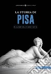 La storia di Pisa. Dalla preistoria ai giorni nostri libro