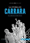 La storia di Carrara. Dalla preistoria ai giorni nostri libro