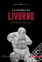 La storia di Livorno. Dalla preistoria ai giorni nostri libro