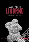 La storia di Livorno. Dalla preistoria ai giorni nostri libro