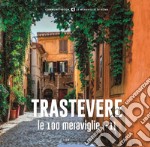 Trastevere, le 100 meraviglie (+1). Ediz. illustrata