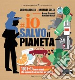 Io salvo il pianeta. 100 (+1) buone azioni quotidiane che ognuno di noi può fare per la Terra libro