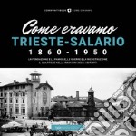 Come eravamo. Trieste-Salario 1860-1950. Ediz. illustrata