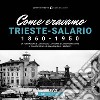 Come eravamo. Trieste-Salario 1860-1950. Ediz. illustrata libro