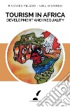 Tourism in Africa. Development and inequality. Ediz. italiana e inglese libro