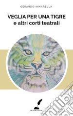 Veglia per una tigre e altri corti teatrali