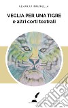 Veglia per una tigre e altri corti teatrali libro